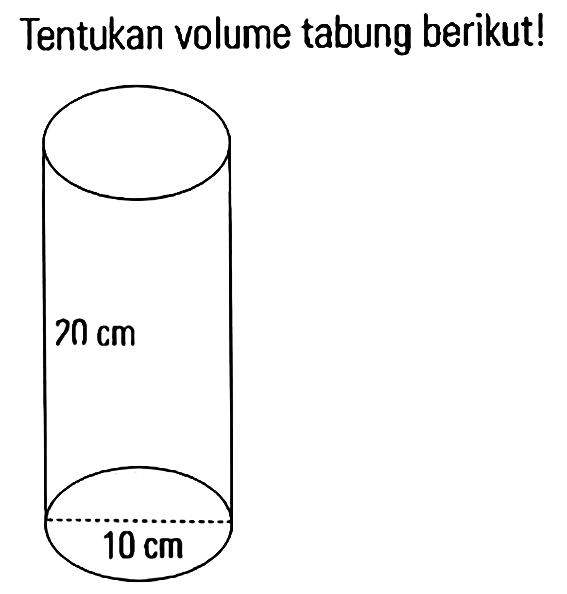 Tentukan volume tabung berikut! 20 cm 10 cm