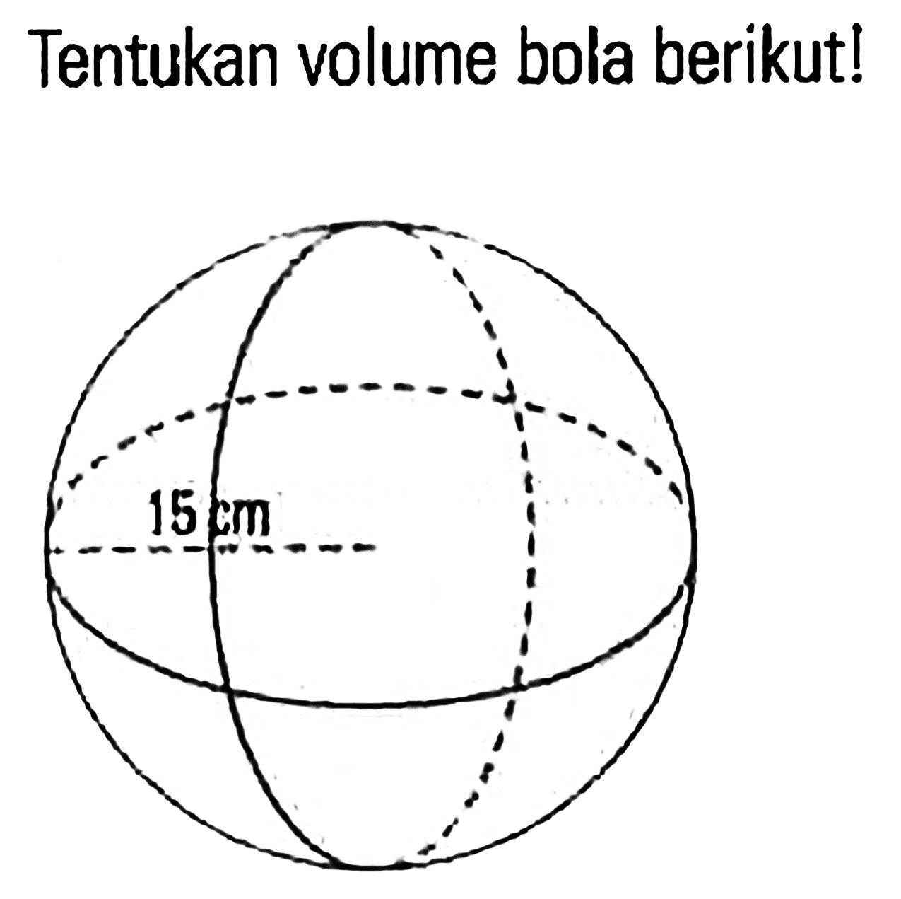 Tentukan volume bola berikut! 15 cm