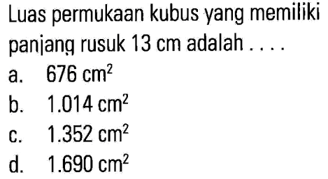 Luas permukaan kubus yang memiliki panjang rusuk 13 cm adalah ....