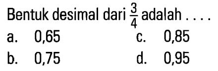 Bentuk desimal dari 3/4 adalah . . . .