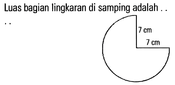 Luas bagian lingkaran di samping adalah . . . . 7 cm 7 cm