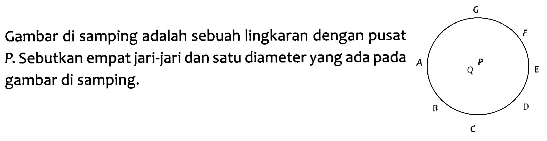 Gambar di samping adalah sebuah lingkaran dengan pusat P Sebutkan empat jari-jari dan satu diameter yang ada pada A E gambar di samping; D