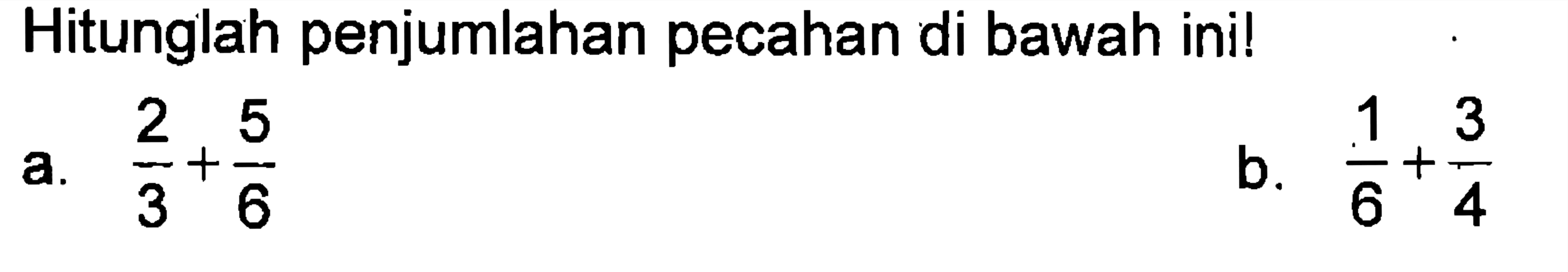 Hitunglah penjumlahan pecahan di bawah ini! a. 2/3 + 5/6 b. 1/6 + 3/4