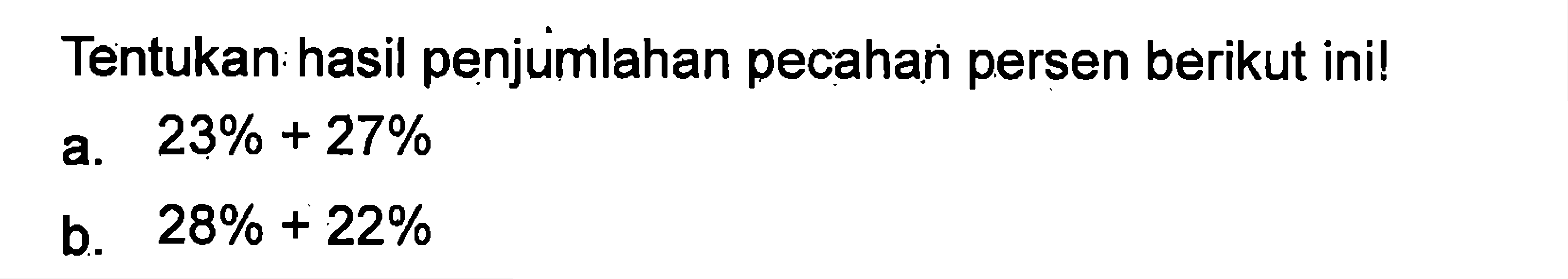 Tentukan hasil penjumlahan pecahan persen berikut ini!
 a. 23% + 27%
 b. 28% + 22%