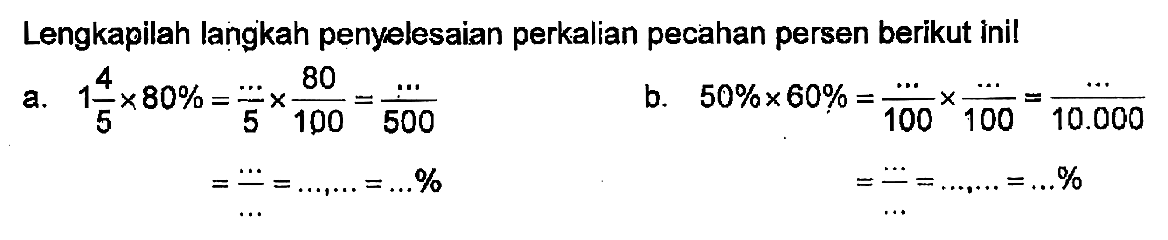 Lengkapilah langkah penyelesaian perkalian pecahan persen berikut ini! a. 1 4/5 x 80 = .../5 x 80 / 1000 = .../500 b. 50% x 60% = .../100 x .../100 = .../10.000