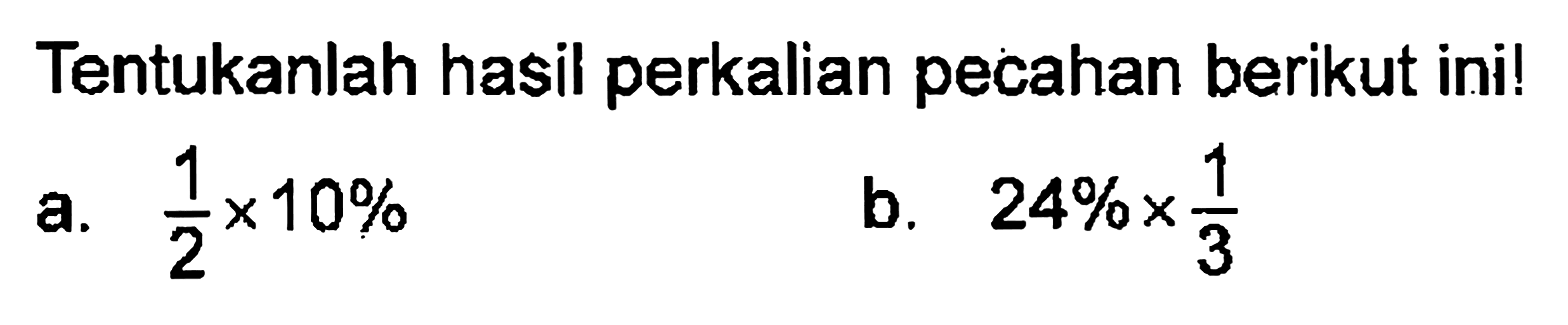 Tentukanlah hasil perkalian pecahan berikut ini! a. 1/2 x 10% b. 24% x 1/3