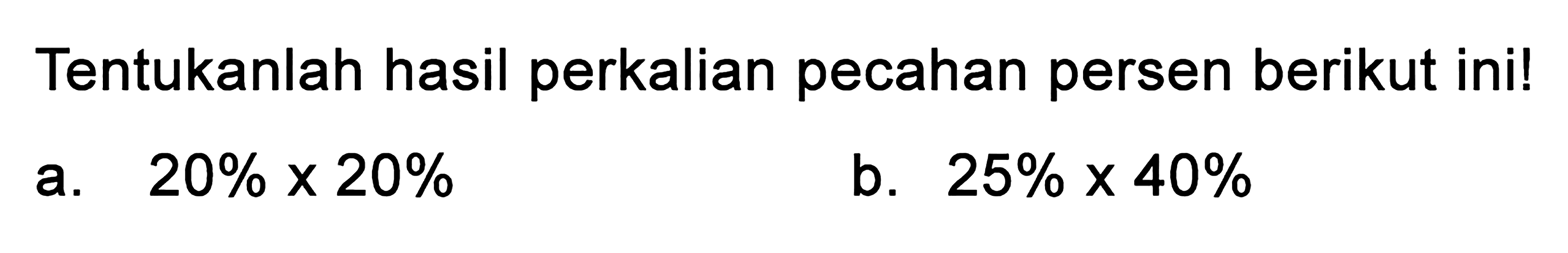 Tentukanlah hasil perkalian pecahan persen berikut ini! a. 20% x 20% b. 25% x 40%