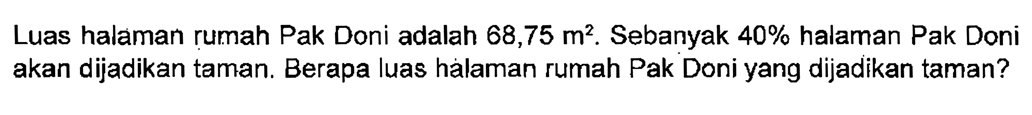 Luas halaman rumah Pak Doni adalah 68,75 m^2. Sebanyak 40% halaman Pak Doni akan dijadikan taman. Berapa luas halaman rumah Pak Doni yang dijadikan taman?