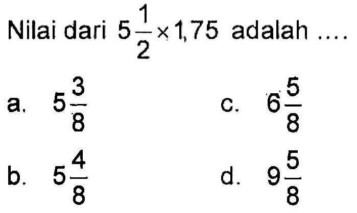 Nilai dari 5 1/2 x 1,75 adalah ....