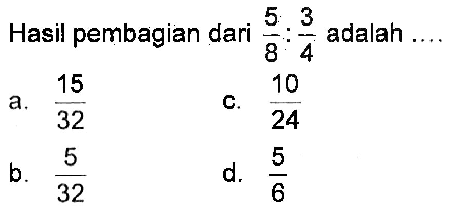 Hasil pembagian dari 5/8 : 3/4 adalah ....