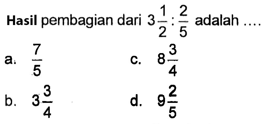 Hasil pembagian dari 3 1/2 : 2/5 adalah....