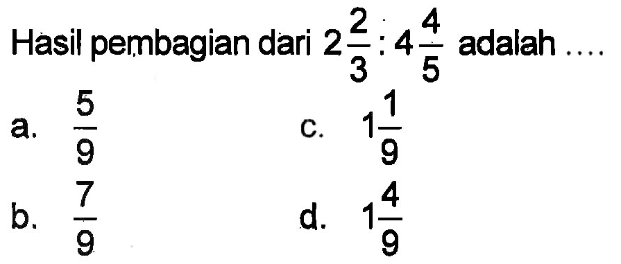 Hasil pembagian dari 2 2/3 : 4 4/5 adalah ...