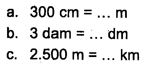 a. 300 cm = ... m b. 3 dam = ... dm c. 2.500 m = ... km