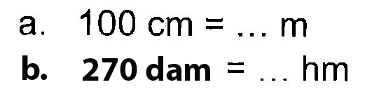 a. 100 cm = ... m b. 270 dam = ... hm