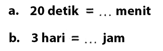 a. 20 detik= ... menit b. 3 hari = ... jam