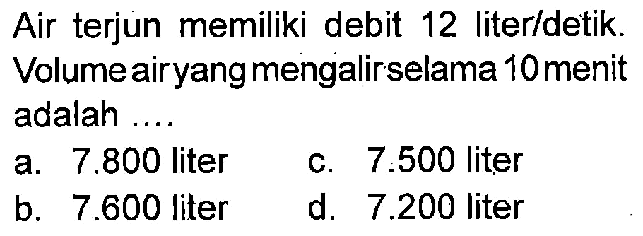 Air terjun memiliki debit 12 liter/detik. Volume air yang mengalir selama 10 menit adalah ....