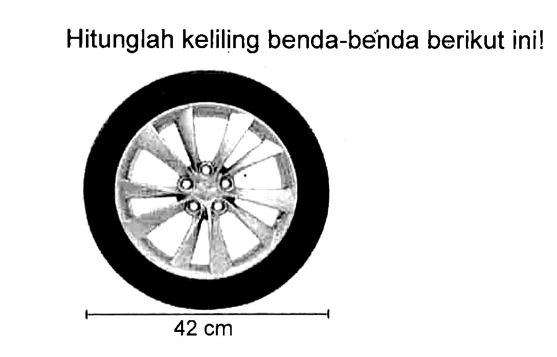 Hitunglah keliling benda-benda berikut ini ! 42 cm