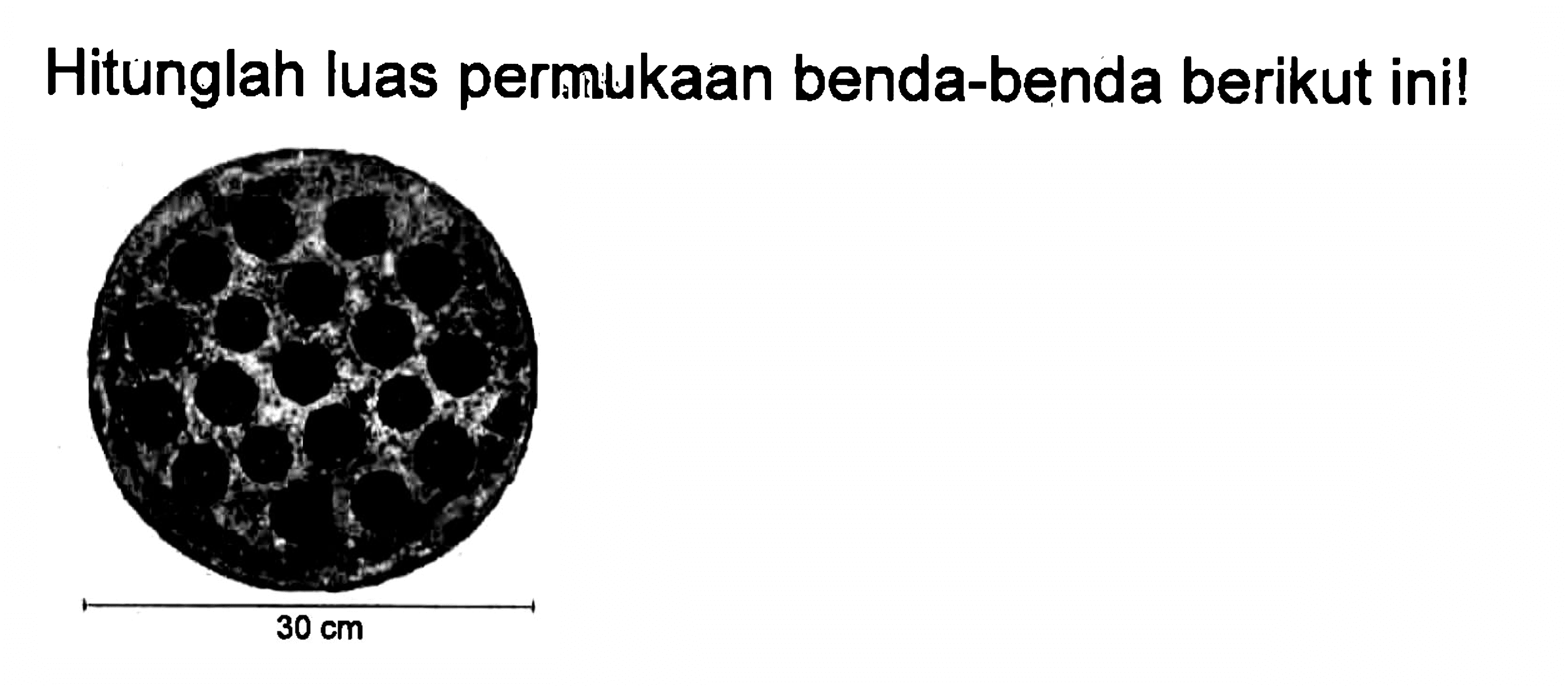 Hitunglah luas permukaan benda-benda berikut ini! 30 cm