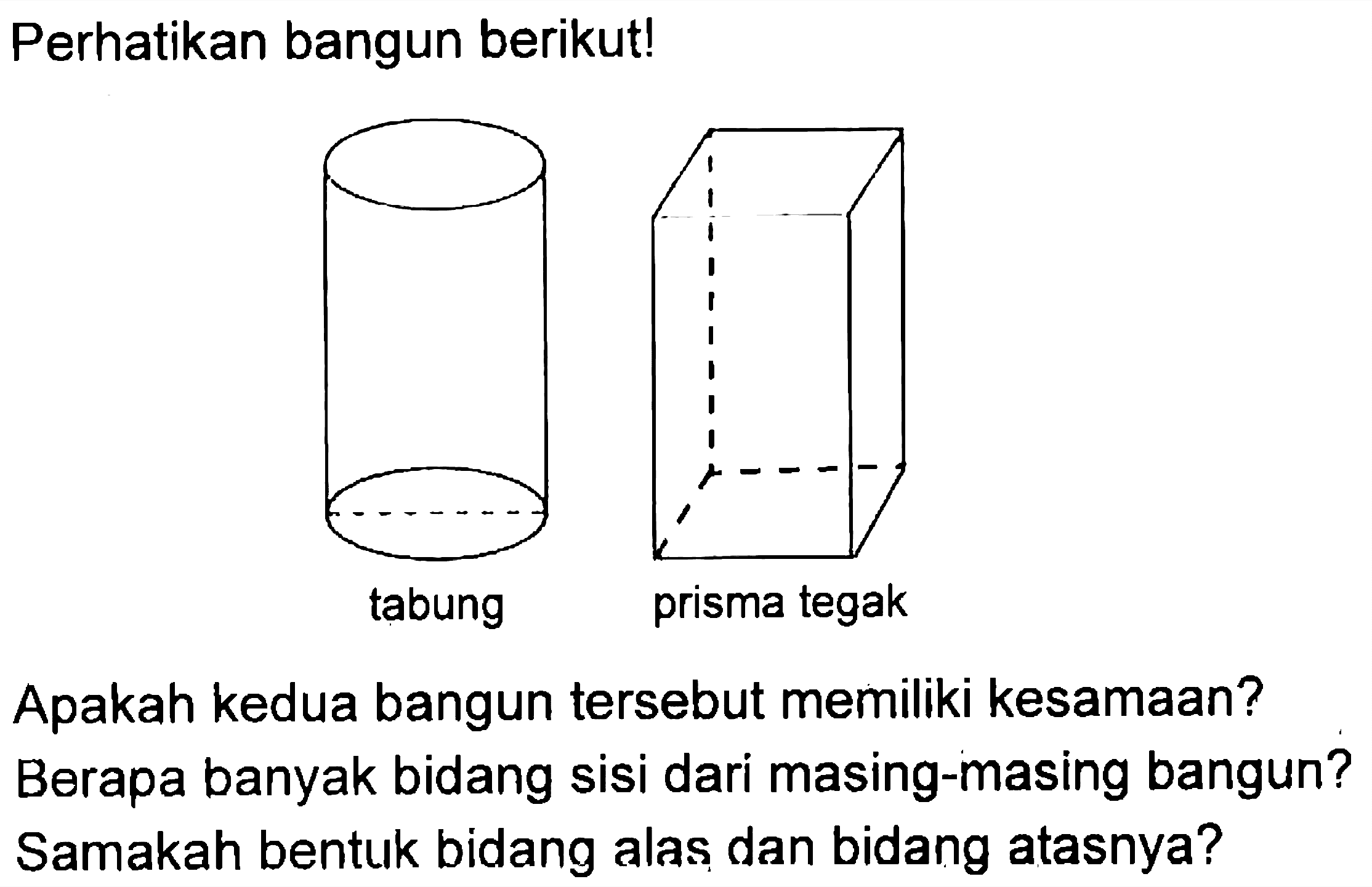 Perhatikan bangun berikutl tabung prisma tegak Apakah kedua bangun tersebut memiliki kesamaan? Berapa banyak bidang sisi dari masing-masing bangun? Samakah bentuk bidang alas dan bidang atasnya?