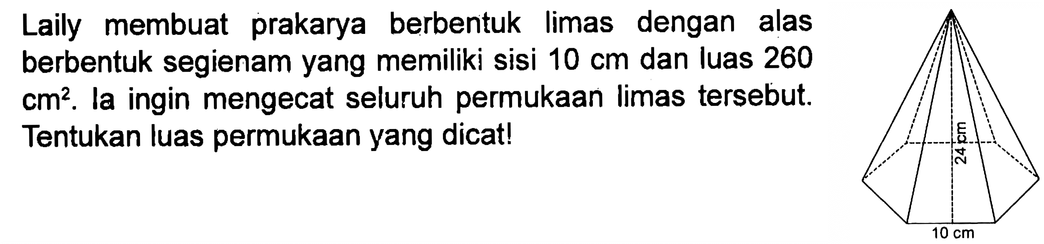 Laily berbentuk limas dengan membuat prakarya alas berbentuk segienam yang memiliki sisi 10 cm dan luas 260 la ingin mengecat seluruh permukaan limas tersebut cm?. Tentukan luas permukaan yang dicatl 6 10 cm