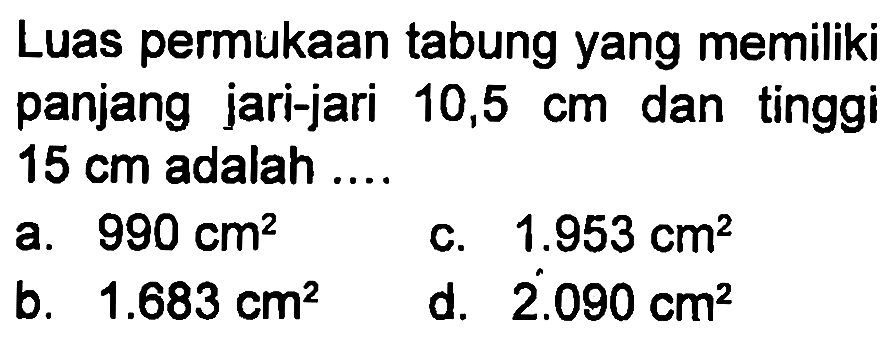 Luas permukaan tabung yang memiliki panjang jari-jari 10,5 cm dan tinggi 15 cm adalah....