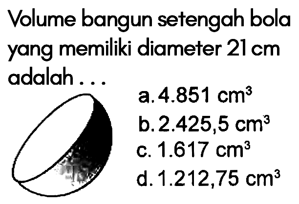 Volume bangun setengah bola yang memiliki diameter 21 cm adalah