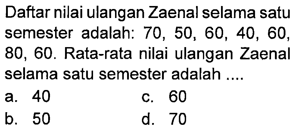 Daftar nilai ulangan Zaenal selama satu semester adalah: 70, 50, 60, 40, 60, 80, 60. Rata-rata nilai ulangan Zaenal selama satu semester adalah ....