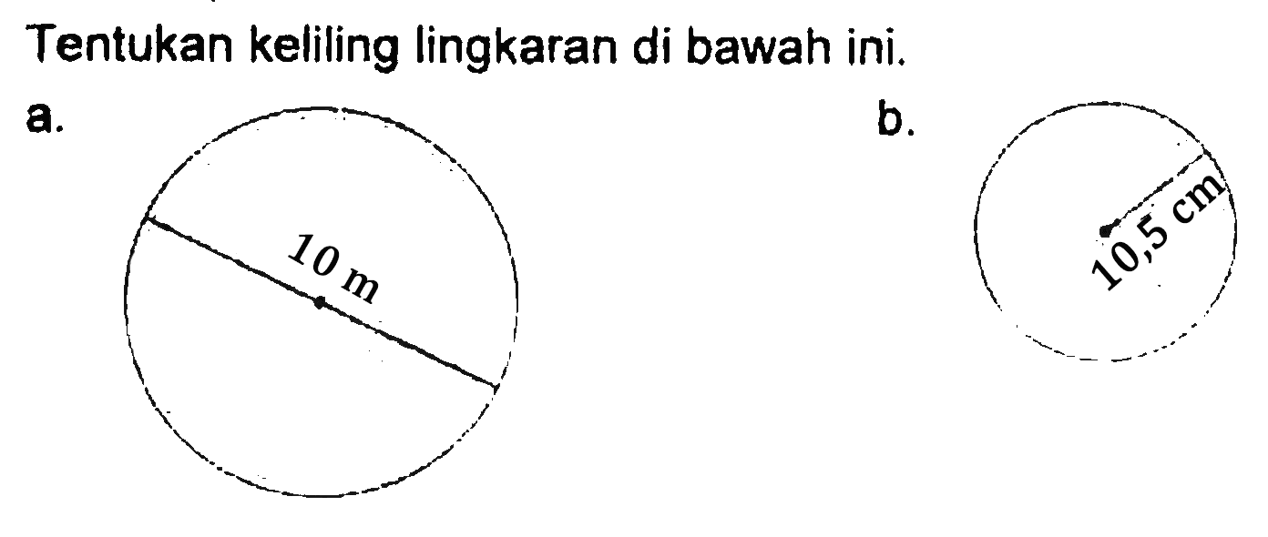 Tentukan keliling lingkaran di bawah ini. a. b cm 10 m 10,5