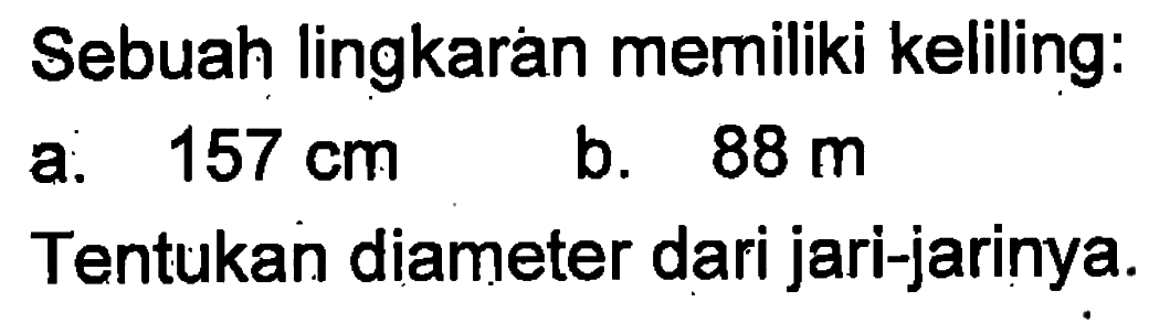 Sebuah lingkaran memiliki keliling. a. 157 cm b. 88 m. Tentukan diameter dari jari-jarinya.