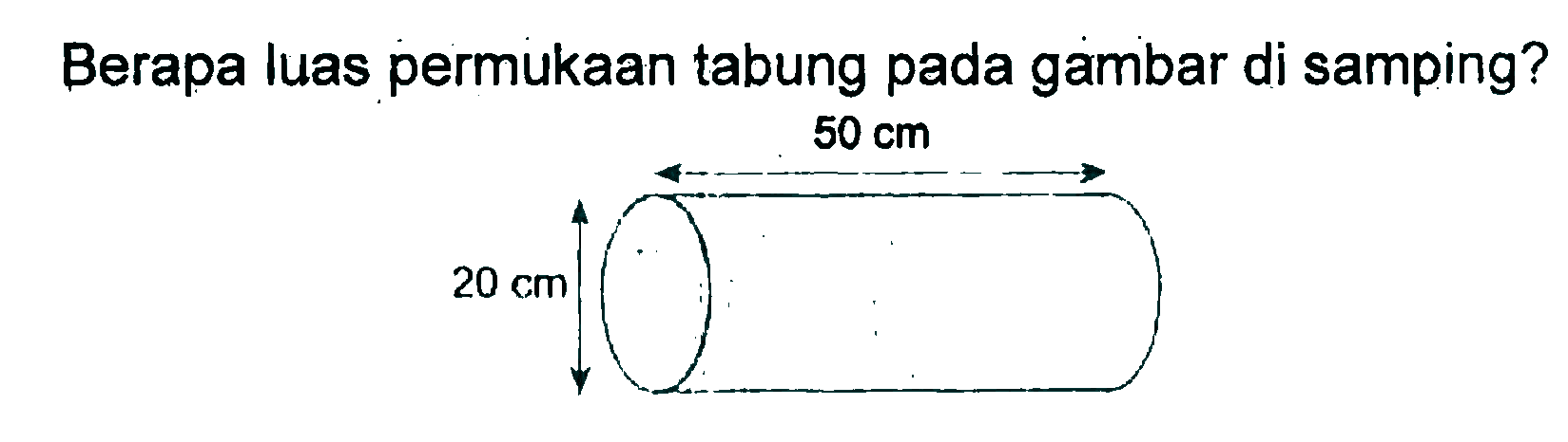 Berapa luas permukaan tabung pada gambar di samping? 50 cm 20 cm