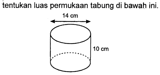 tentukan luas permukaan tabung di bawah ini. 14 cm 10 cm