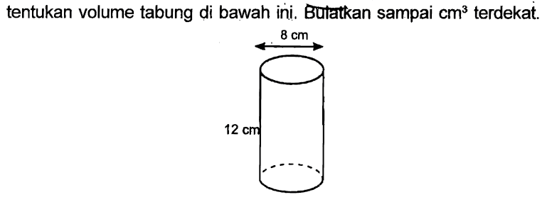 tentukan volume tabung di bawah ini. Bulatkan sampai cm^3 terdekat.