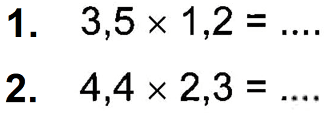 1. 3,5 x 1,2 = ... 2. 4,4 x 2,3 = .....