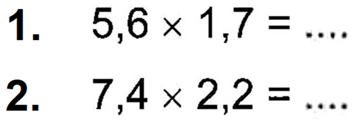 1. 5,6 x 1,7 = .... 2. 7,4 x 2,2 = ....