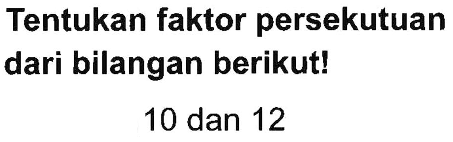 Tentukan faktor persekutuan dari bilangan berikut! 10 dan 12