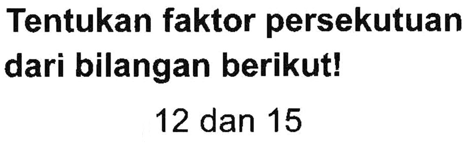 Tentukan faktor persekutuan dari bilangan berikut! 12 dan 15