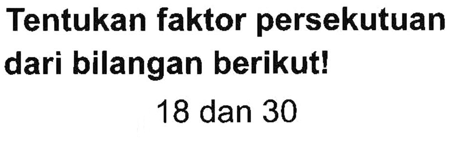 Tentukan faktor persekutuan dari bilangan berikut! 18 dan 30