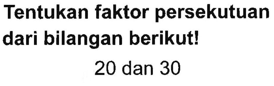 Tentukan faktor persekutuan dari bilangan berikut! 20 dan 30