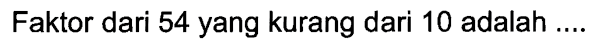 Faktor dari 54 yang kurang dari 10 adalah
