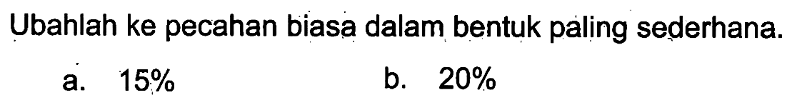 Ubahlah ke pecahan biasa dalam bentuk paling sederhana.
 a. 15%
 b. 20%