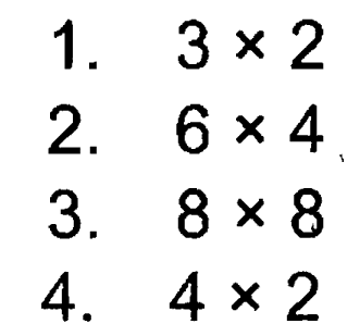 1. 3 x 2 2. 6 x 4 3. 8 x 8 4. 4 x 2