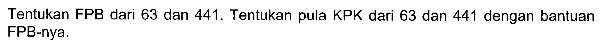 Tentukan FPB dari 63 dan 441 . Tentukan pula KPK dari 63 dan 441 dengan bantuan FPB-nya.