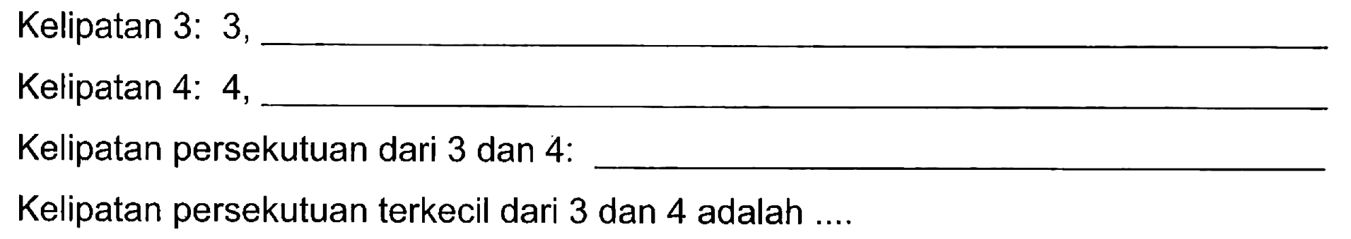 Kelipatan 3. 3, Kelipatan 4. 4, Kelipatan persekutuan dari 3 dan 4. Kelipatan persekutuan terkecil dari 3 dan 4 adalah