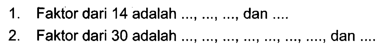 1. Faktor dari 14 adalah ...., ..., ... dan.... 2. Faktor dari 30 adalah ...., ..., ... , ...., ..., ... , ....dan ....