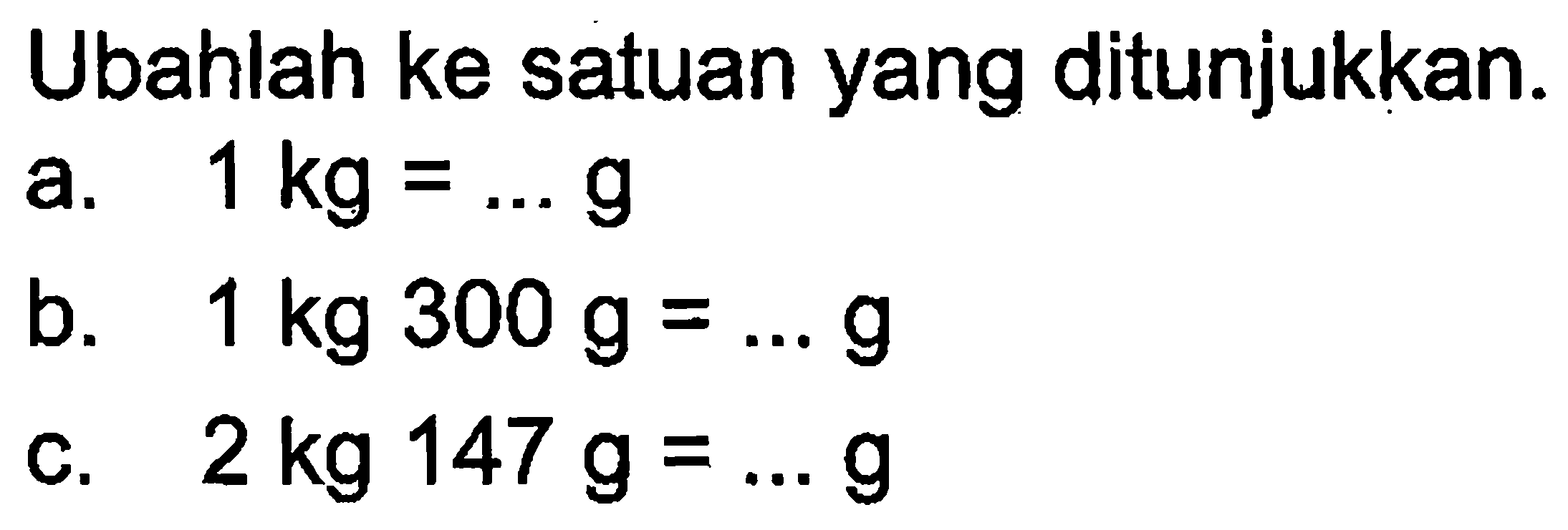 Ubahlah ke satuan yang ditunjukkan. a. 1kg = ... g b. 1 kg 300 g = ... g c. 2 kg 147 g = ... g