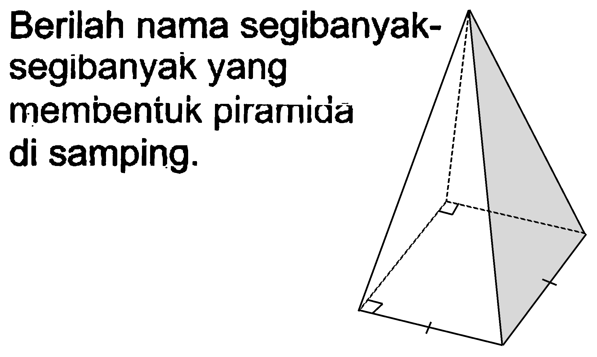 Berilah nama segibanyaksegibanyak yang membent́uk piramida di samping.
(limas segiempat)