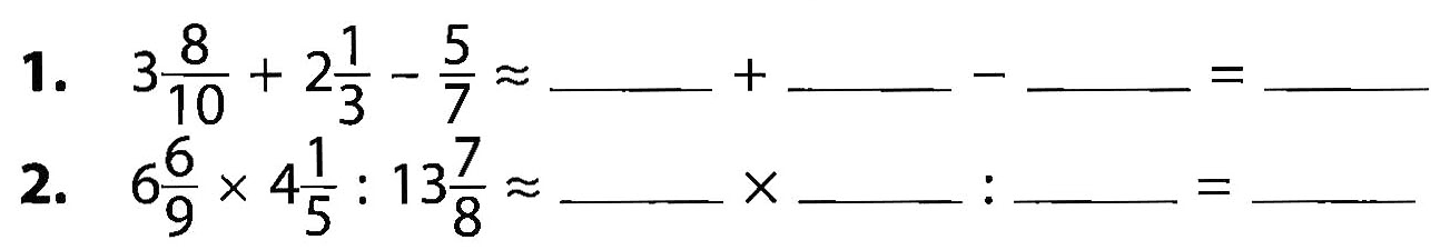 1. 3 8/10+2 1/3-5/7 =...+...-...=...
2. 6 6/9 x 4 1/5: 13 7/8=...x...:...=