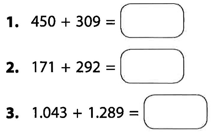 1. 450 + 309 2. 171 + 292 = 3. 1.043 + 1.289 =