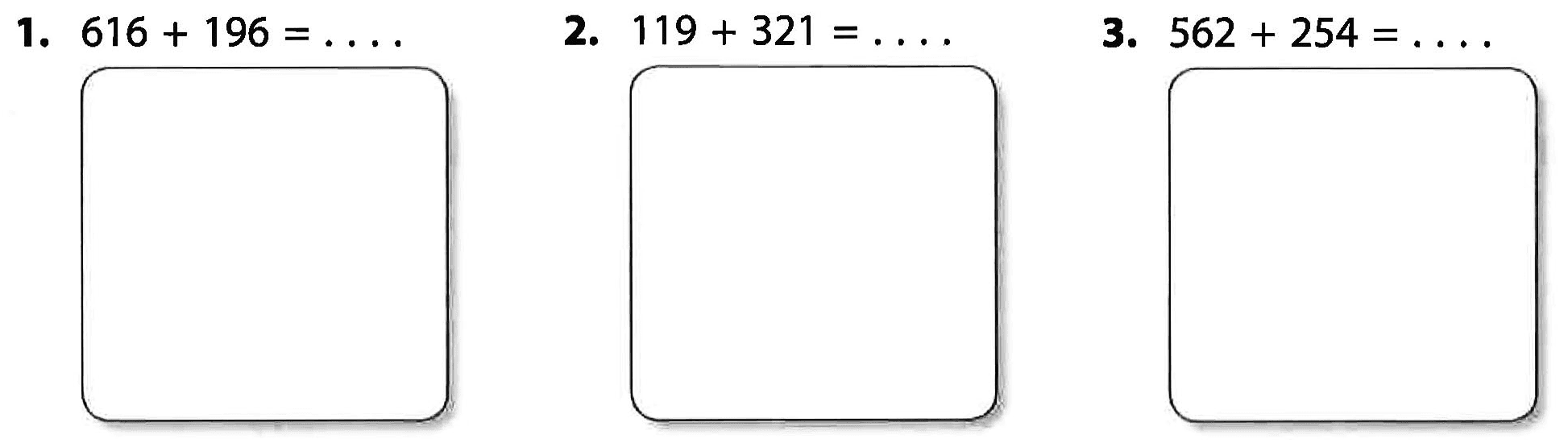 1. 616 + 196 = .... 2. 119+ 321 = ... 3. 562 + 254 =