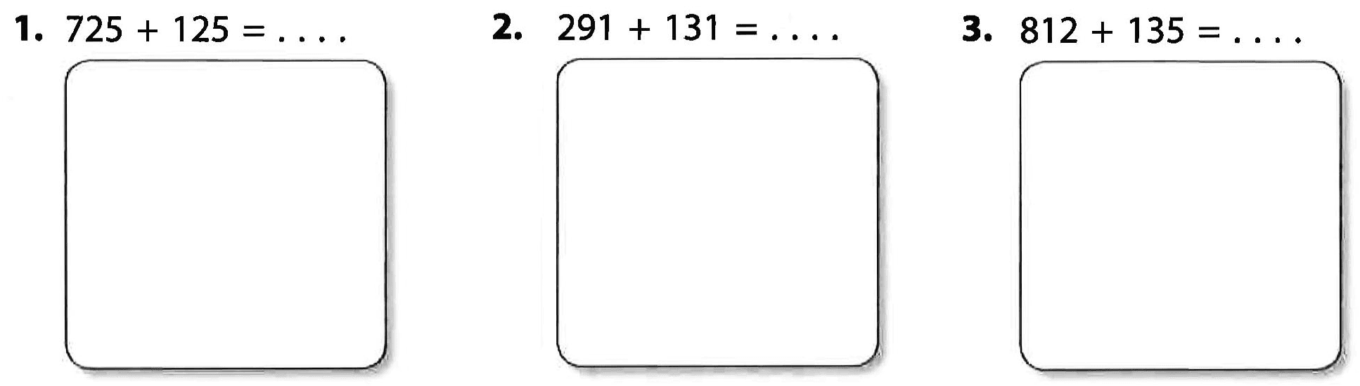 1. 725 + 125 = . . . .
 2. 291 + 131 = . . . .
 3. 812 + 135 = . . . .